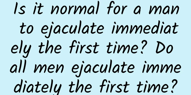 Is it normal for a man to ejaculate immediately the first time? Do all men ejaculate immediately the first time?