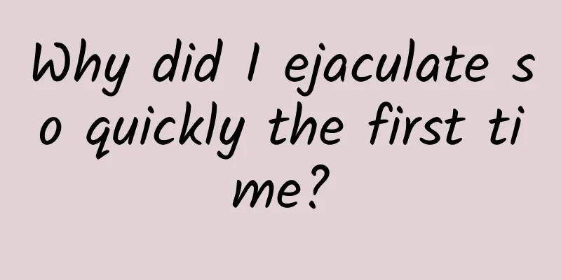 Why did I ejaculate so quickly the first time?
