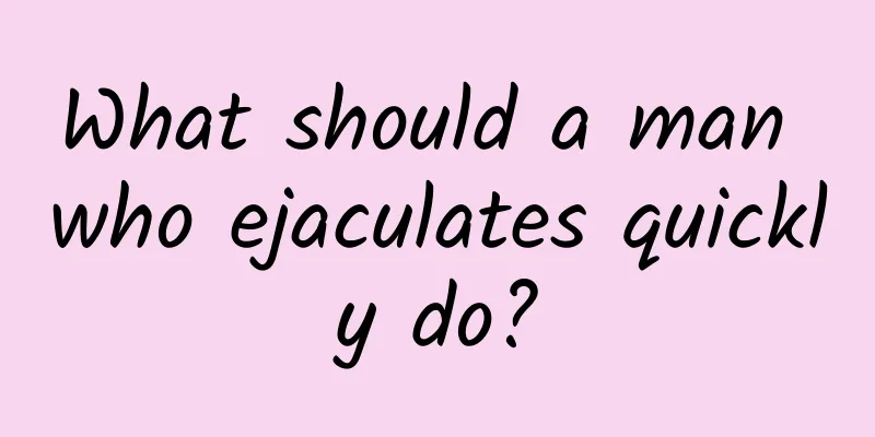 What should a man who ejaculates quickly do?