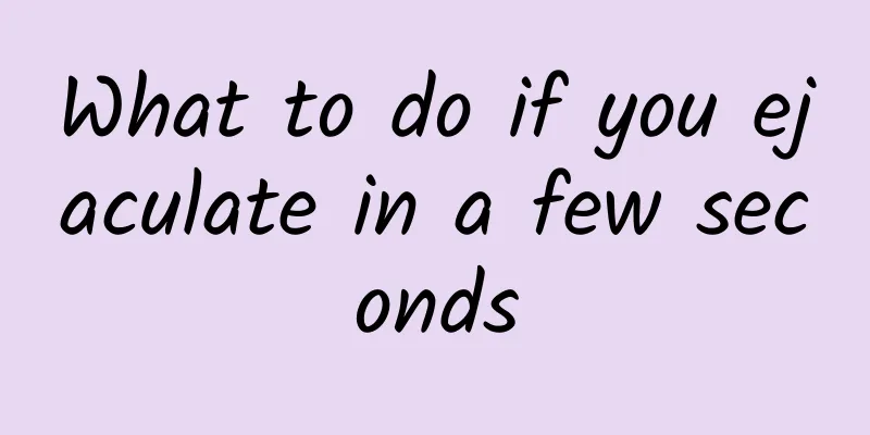 What to do if you ejaculate in a few seconds