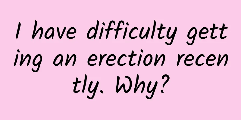 I have difficulty getting an erection recently. Why?
