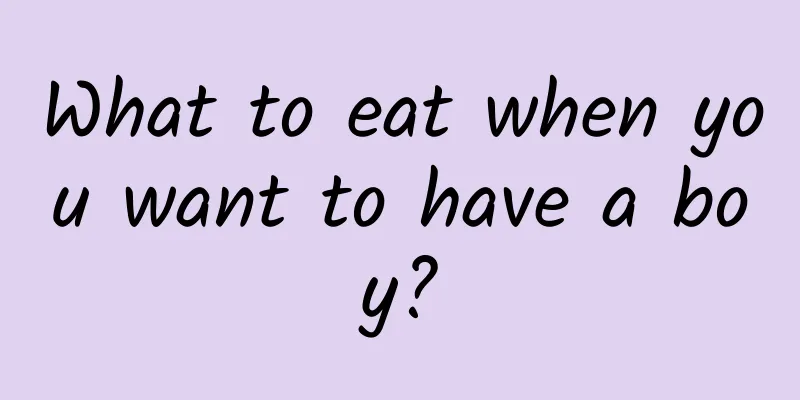 What to eat when you want to have a boy?