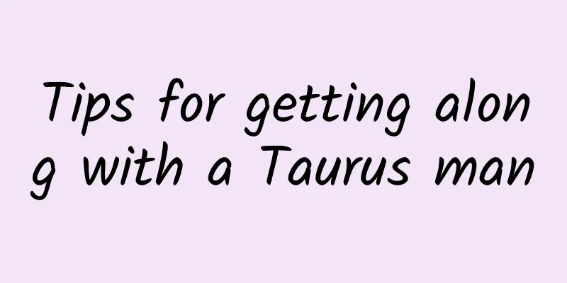 Tips for getting along with a Taurus man