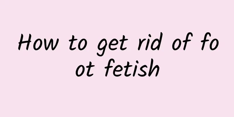 How to get rid of foot fetish