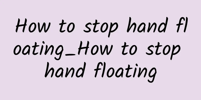 How to stop hand floating_How to stop hand floating