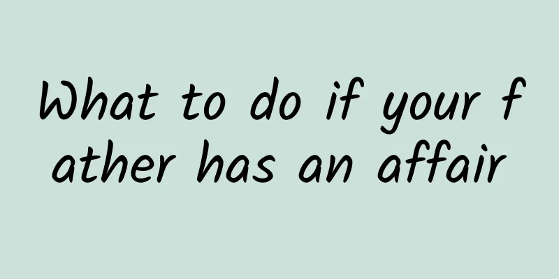 What to do if your father has an affair