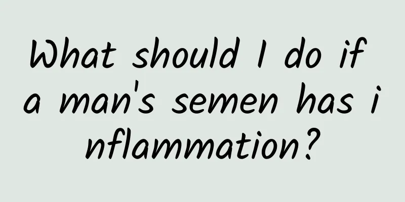 What should I do if a man's semen has inflammation?