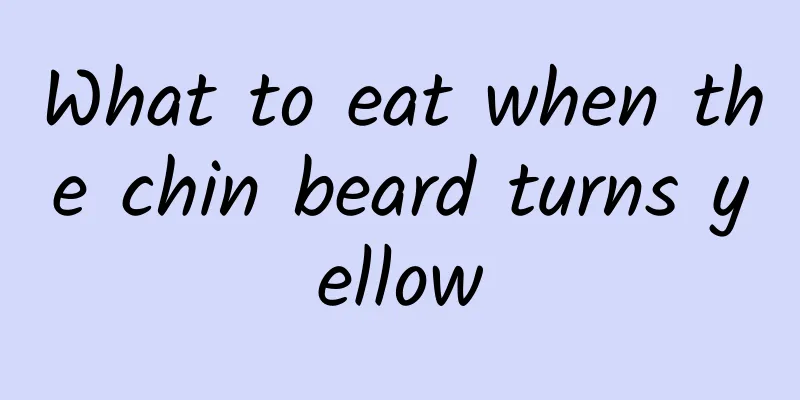 What to eat when the chin beard turns yellow