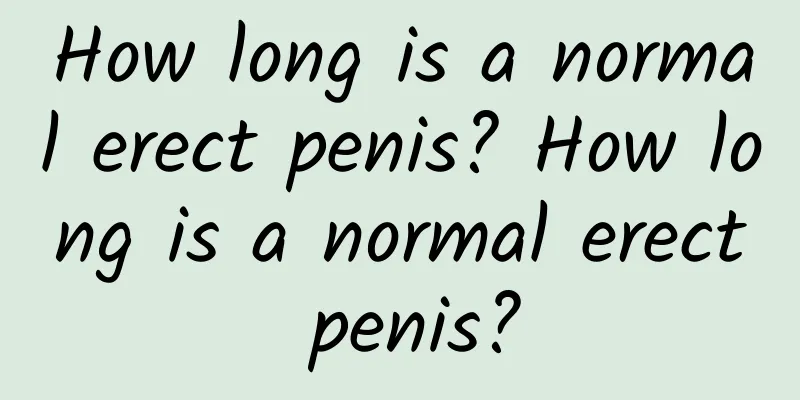 How long is a normal erect penis? How long is a normal erect penis?