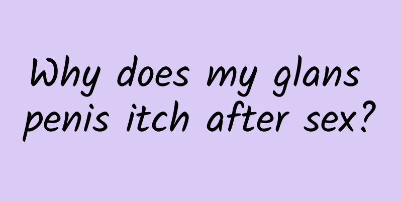 Why does my glans penis itch after sex?