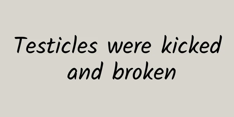 Testicles were kicked and broken