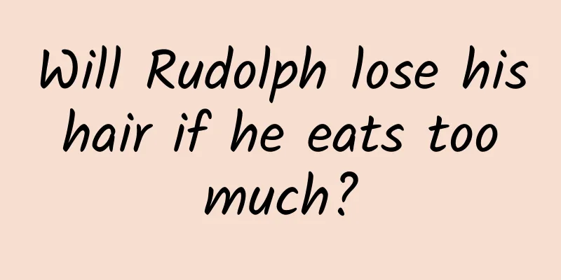 Will Rudolph lose his hair if he eats too much?