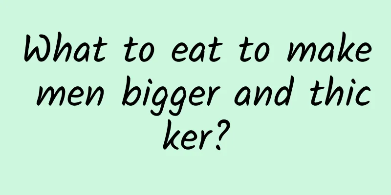 What to eat to make men bigger and thicker?