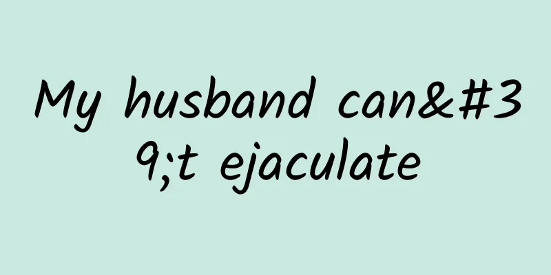 My husband can't ejaculate