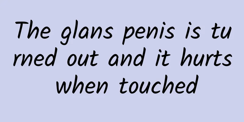 The glans penis is turned out and it hurts when touched