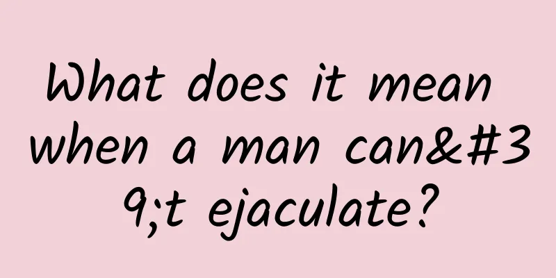 What does it mean when a man can't ejaculate?