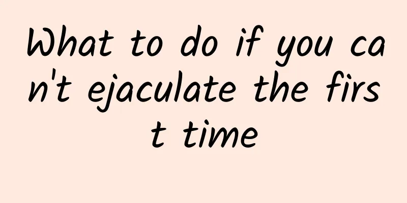 What to do if you can't ejaculate the first time