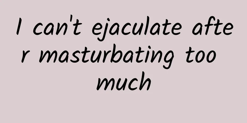 I can't ejaculate after masturbating too much