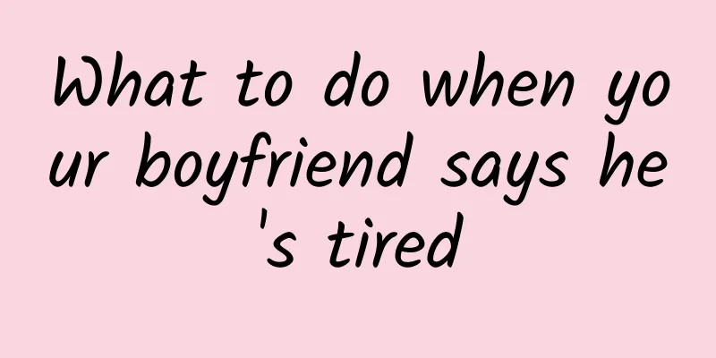 What to do when your boyfriend says he's tired