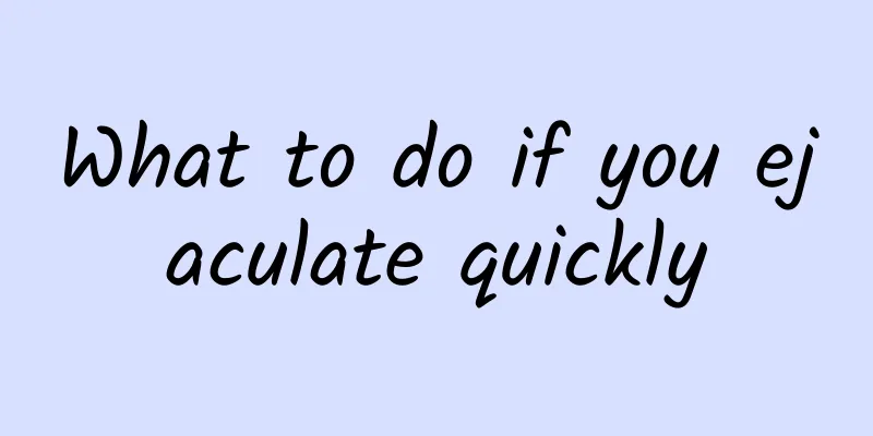What to do if you ejaculate quickly
