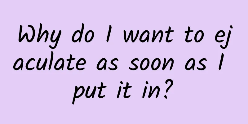 Why do I want to ejaculate as soon as I put it in?