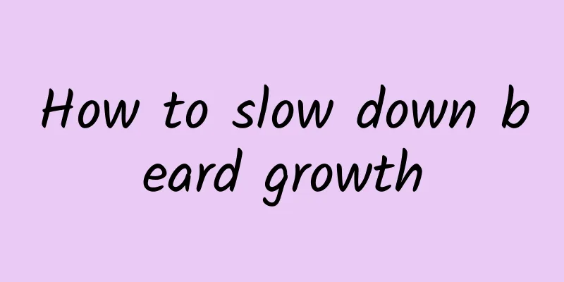 How to slow down beard growth