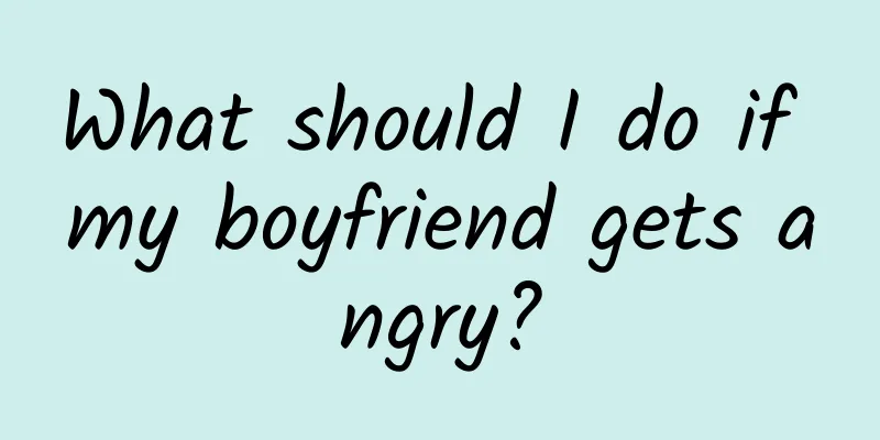 What should I do if my boyfriend gets angry?