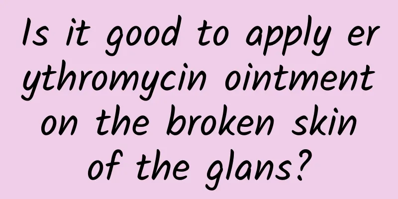 Is it good to apply erythromycin ointment on the broken skin of the glans?