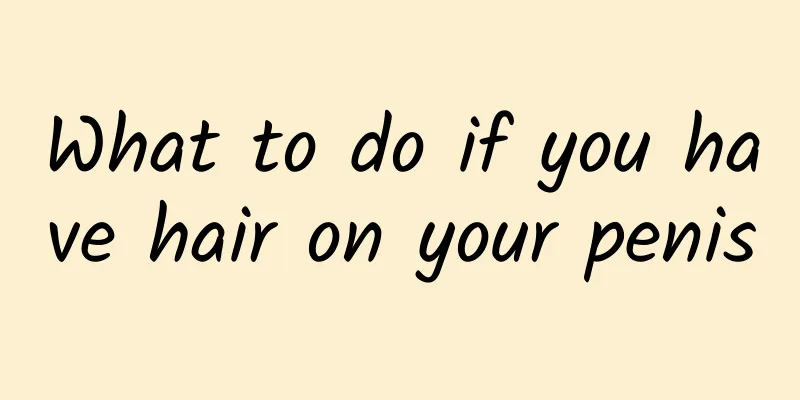 What to do if you have hair on your penis