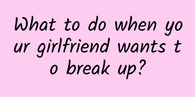 What to do when your girlfriend wants to break up?