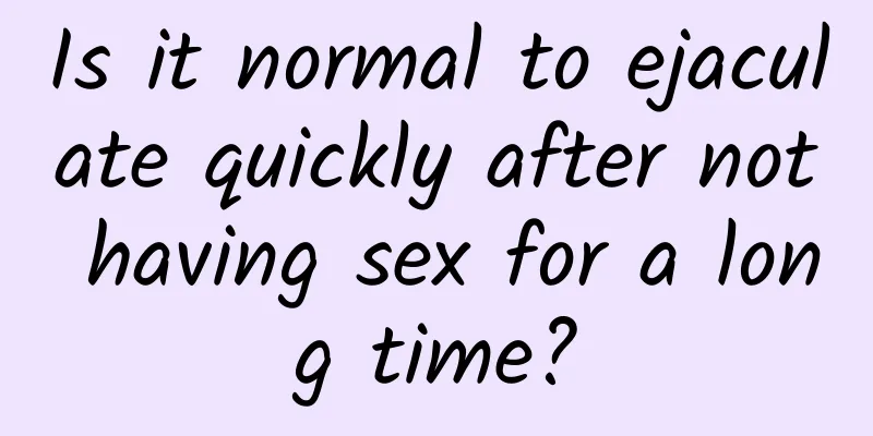 Is it normal to ejaculate quickly after not having sex for a long time?