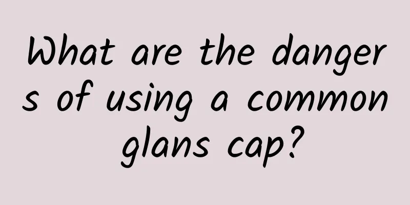 What are the dangers of using a common glans cap?