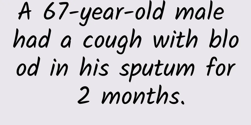 A 67-year-old male had a cough with blood in his sputum for 2 months.