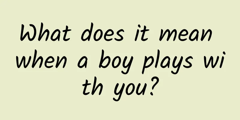 What does it mean when a boy plays with you?