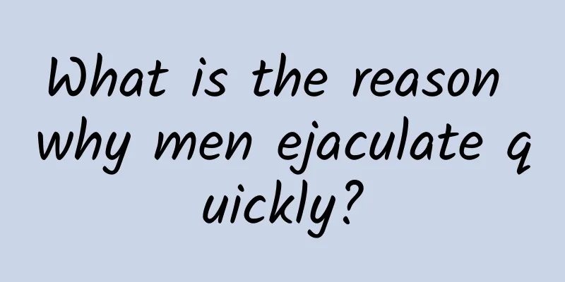 What is the reason why men ejaculate quickly?