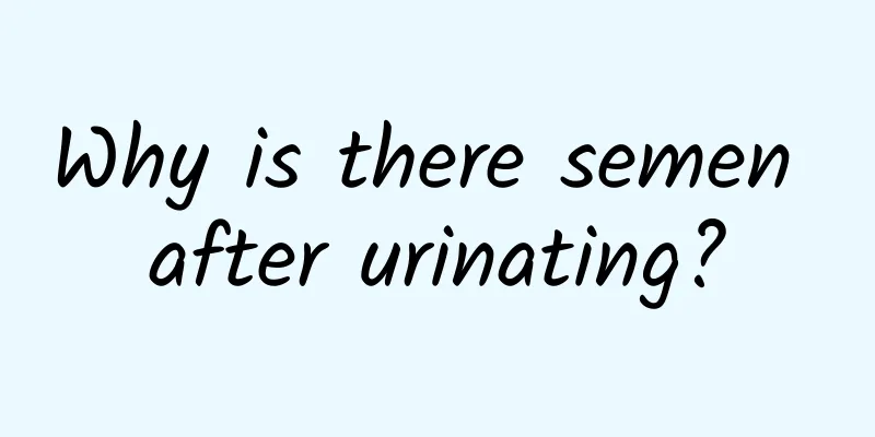Why is there semen after urinating?