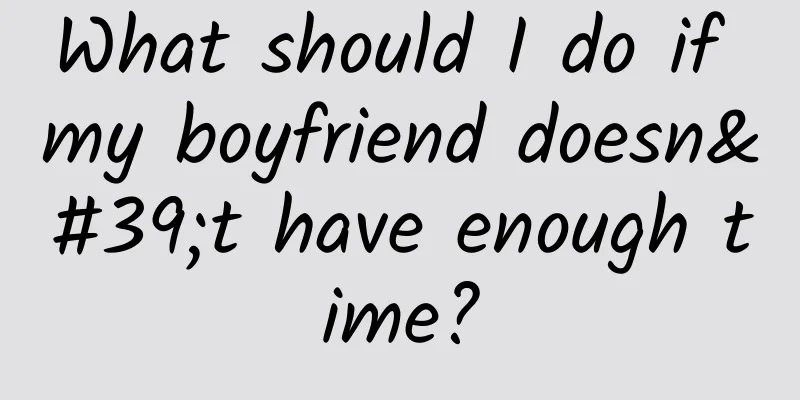 What should I do if my boyfriend doesn't have enough time?