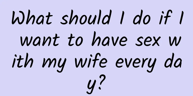 What should I do if I want to have sex with my wife every day?