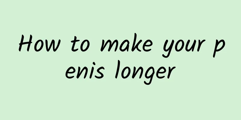 How to make your penis longer