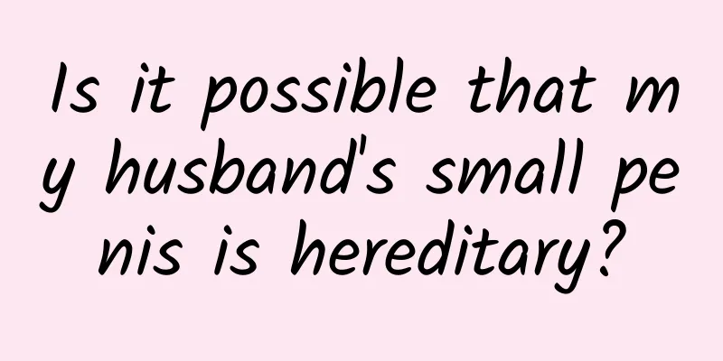 Is it possible that my husband's small penis is hereditary?