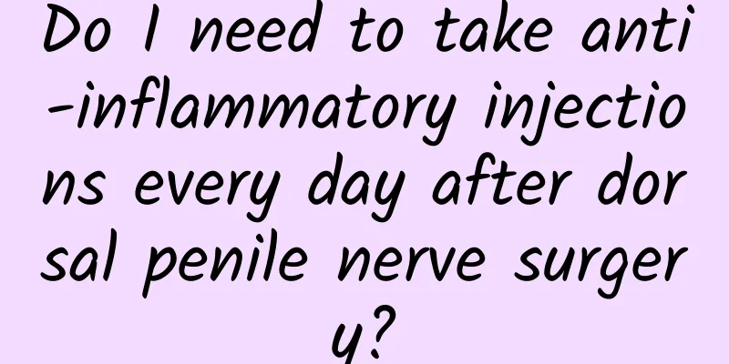Do I need to take anti-inflammatory injections every day after dorsal penile nerve surgery?