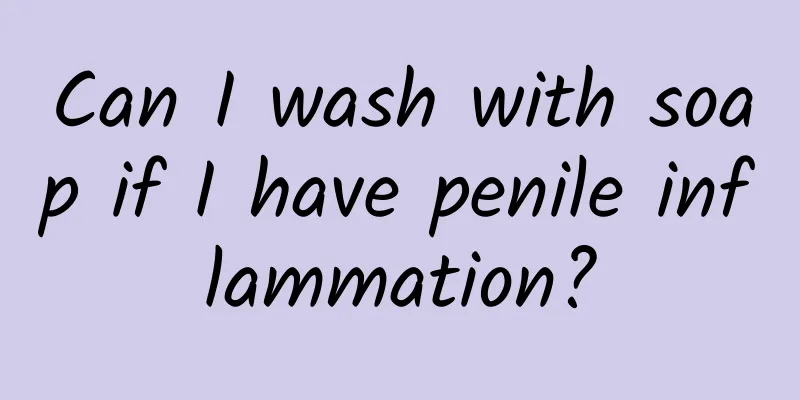Can I wash with soap if I have penile inflammation?