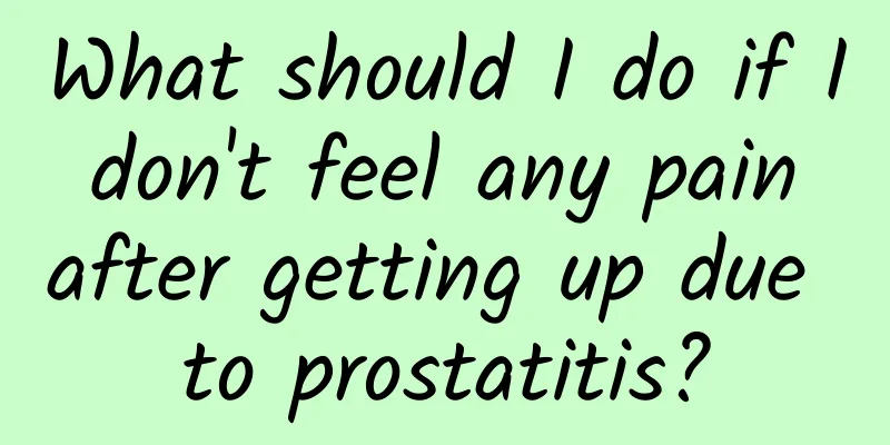 What should I do if I don't feel any pain after getting up due to prostatitis?