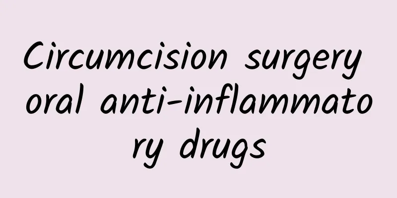 Circumcision surgery oral anti-inflammatory drugs