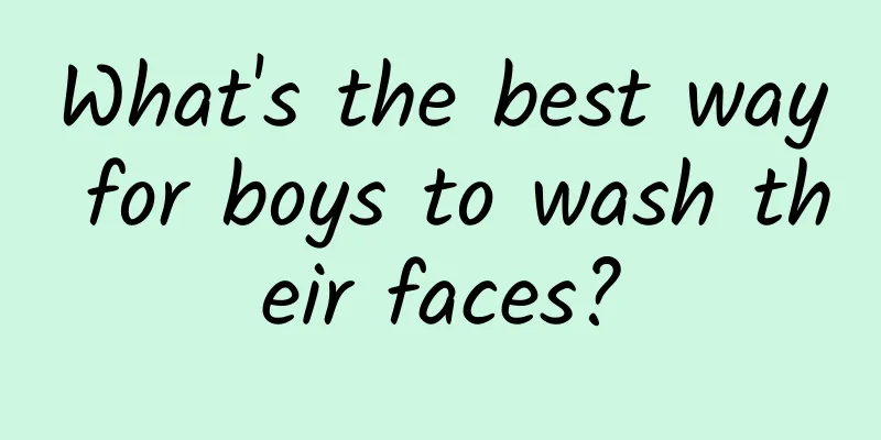 What's the best way for boys to wash their faces?