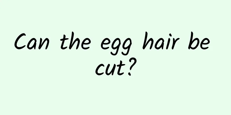 Can the egg hair be cut?
