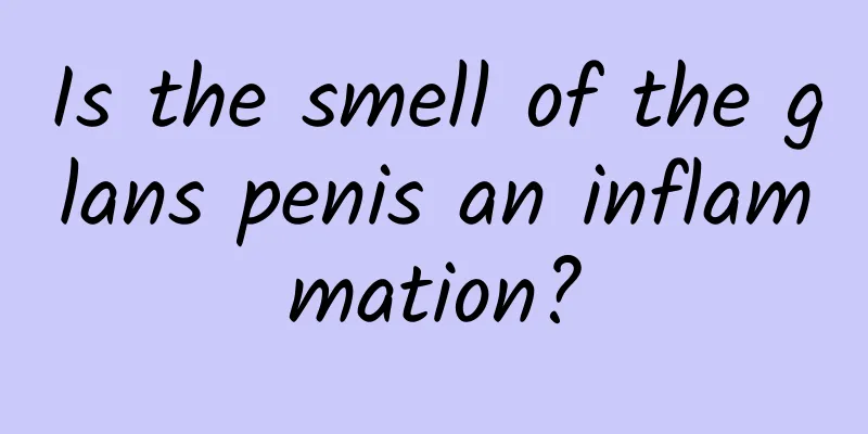 Is the smell of the glans penis an inflammation?