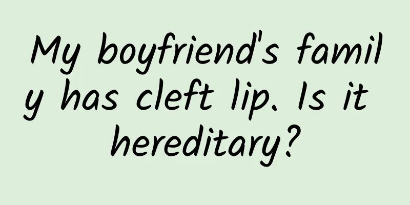 My boyfriend's family has cleft lip. Is it hereditary?