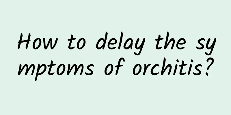How to delay the symptoms of orchitis?