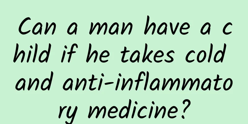 Can a man have a child if he takes cold and anti-inflammatory medicine?